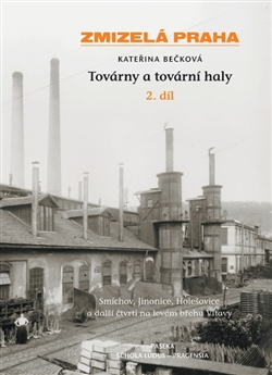 Zmizelá Praha - Továrny a tovární haly 2 - Kateřina Bečková - Kliknutím na obrázek zavřete